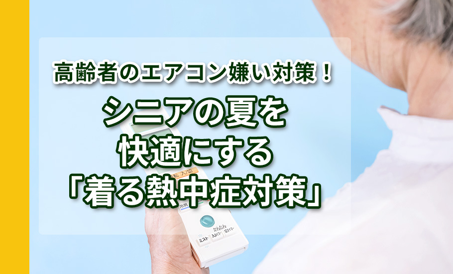 高齢者のエアコン嫌い対策!シニアの夏を快適にする「着る熱中症対策」