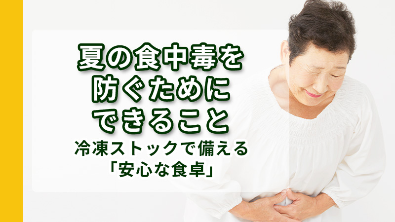 夏の食中毒を防ぐためにできること―冷凍ストックで備える「安心な食卓」