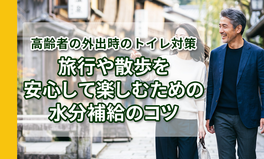 高齢者の外出時のトイレ対策｜旅行や散歩を安心して楽しむための水分補給のコツ