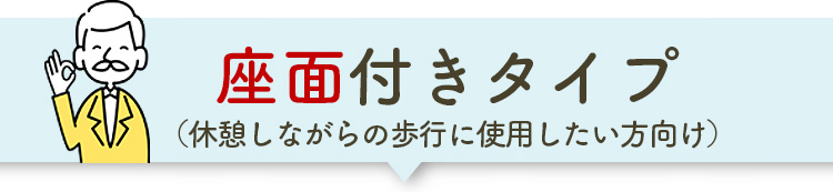 座面付きタイプ（休憩しながらの歩行に使用したい方向け）