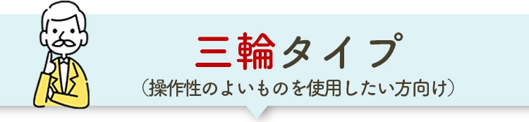 三輪タイプ（操作性のよいものを使用したい方向け）